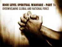 High Level Spiritual Warfare-Part 1: Overwhelming Global and National Force